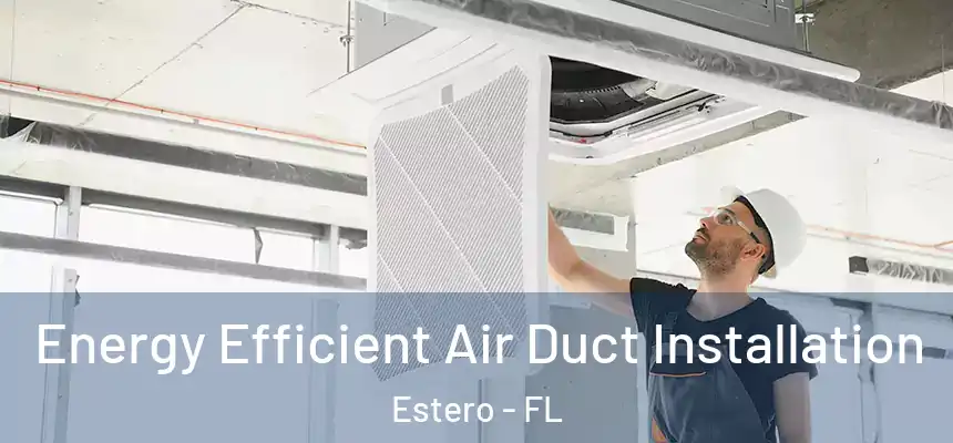 Energy Efficient Air Duct Installation Estero - FL
